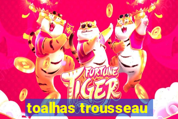 toalhas trousseau